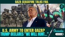 Gaza Ceasefire Talk FAILS: Trump BLAMES Ceasefire Collapse On Hamas, U.S. Army To Enter Gaza?
