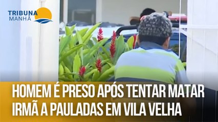 Homem é preso após tentar matar irmã a pauladas em Vila Velha