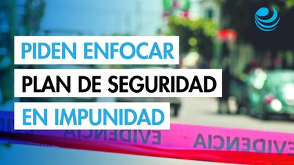 Plan de seguridad debe atender alta impunidad: expertos