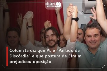 Colunista diz que PL é “Partido da Discórdia” e que postura de Efraim prejudicou oposição