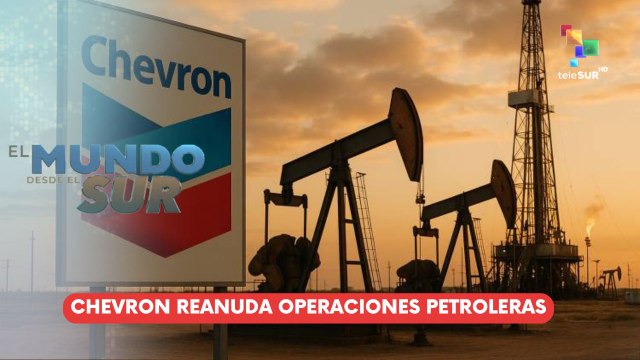 Chevron reanuda operaciones petroleras EL MUNDO DESDE EL SUR 25-07-2025