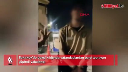 Bakırköy'de bekçi kılığında vatandaşlardan para toplayan şüpheli yakalandı