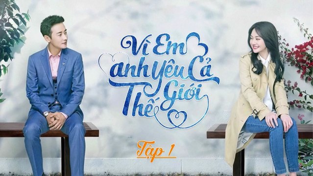 Tập 1 - Vì Em, Anh Nguyện Yêu Cả Thế Giới (Lồng tiếng)_DV La Tấn, Trịnh Sảng, Vương Cung Lương, Trương Dao Dao, Trương Nghệ Thượng, Bàng Hãn Thần, Duong Kim Thừa