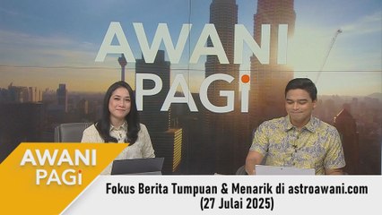 AWANI Pagi: Berita tumpuan & menarik di astroawani.com [27 Julai 2025]