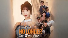 Game Reset No Longer the Weak Her Full Episodes