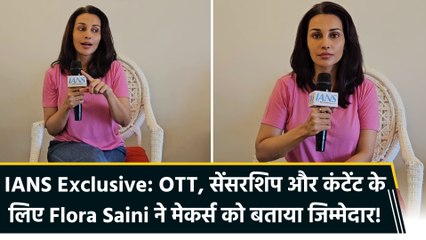 IANS Exclusive: OTT, सेंसरशिप और कंटेंट के लिए Flora Saini ने मेकर्स को बताया जिम्मेदार!