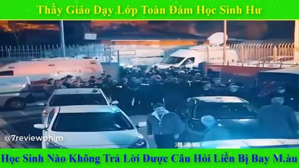 Thầy Giáo Dạy Lớp Học Sinh Hư Không Trả Lời Được Câu Hỏi Liền Cho Bị Bay Màu | 7 Review Phim