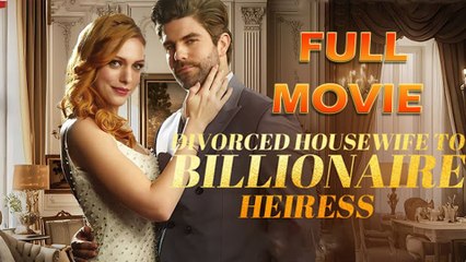 Divorced Housewife Billionaire Heiress Full Movie - Drama Shorts