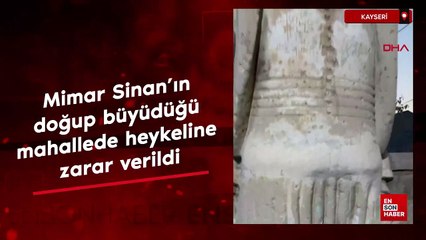 Kayseri Mimar Sinan'ın doğup büyüdüğü mahallede heykeline zarar verildi