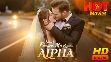 Don't forget me again, Alpha! | Full Movie HD - Best ShortDrama Films Romantic Hot