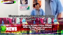 Nigeria Arrests China Citizen With 26.10kg Loud Imported From Thailand