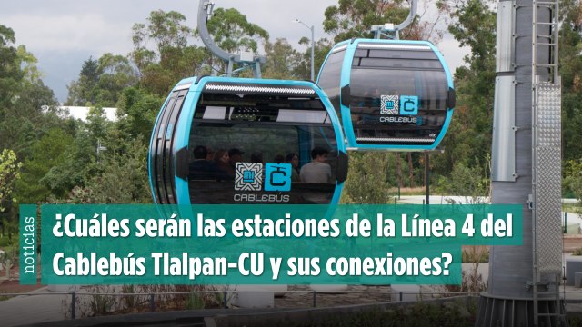 ¿Cuáles serán las estaciones de la Línea 4 del Cablebús Tlalpan-CU y sus conexiones?