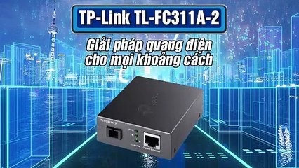 TP-Link TL-FC311A-2 - Giải pháp quang điện cho mọi khoảng cách