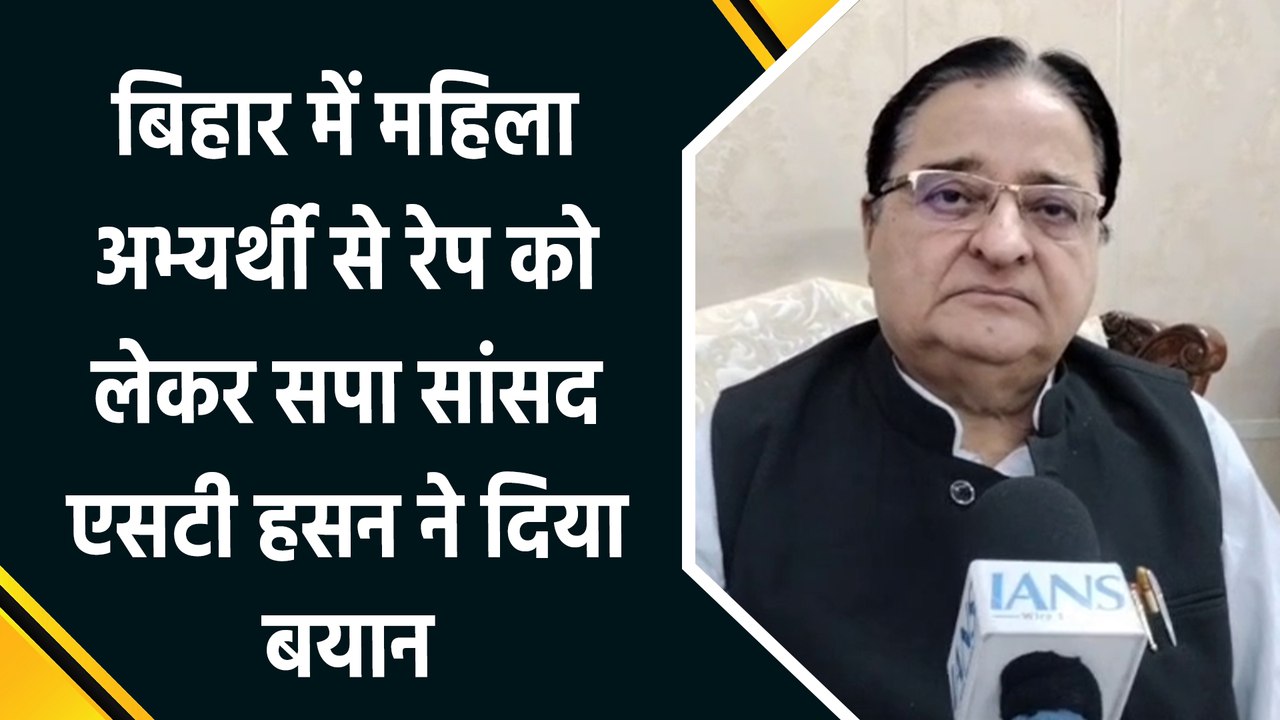 बिहार में महिला अभ्यर्थी से रेप को लेकर सपा सांसद एसटी हसन ने दिया बयान