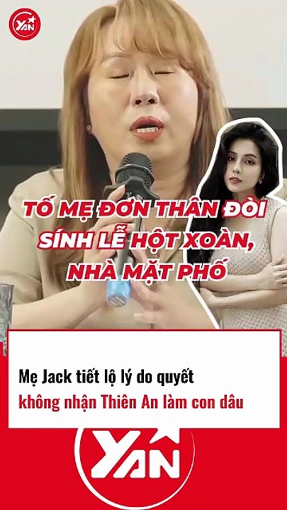 Mẹ của JACK tiết lộ lý do QUYẾT KHÔNG nhận THIÊN AN làm con dâu