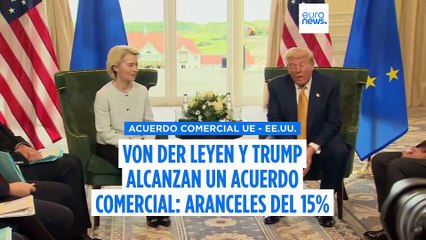 Von der Leyen y Trump alcanzan un acuerdo comercial UE-EE.UU. con aranceles del 15%