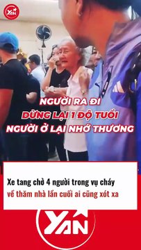 XE TANG chở 4 nạn nhân trong vụ cháy về thăm nhà lần cuối khiến ai cũng XÓT XA