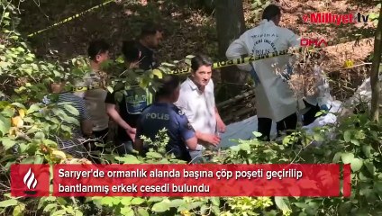 Sarıyer'de vahşet: Başına siyah çöp poşeti geçirilmiş ve bantlanmış