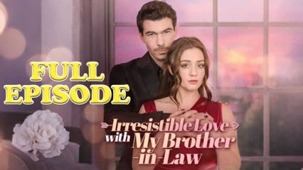 IRRESISTIBLE LOVE WITH MY BROTHER IN LAW - FULL #drama #short
