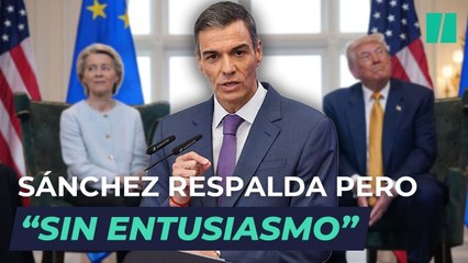 Sánchez, sobre el acuerdo de la UE con Trump: "Lo respaldo pero sin ningún entusiasmo"