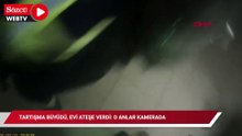 Tartışma büyüdü, evi ateşe verdi: O anlar kamerada