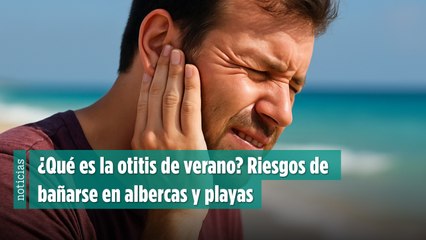 ¿Qué es la otitis de verano? Riesgos de bañarse en albercas y playas