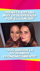 La amistad que sostuvo a Renata hasta el final | Larisa Mendizabal lo cuenta