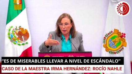 “Es de miserables llevar a nivel de escándalo” caso de la maestra Irma Hernández:Nahle