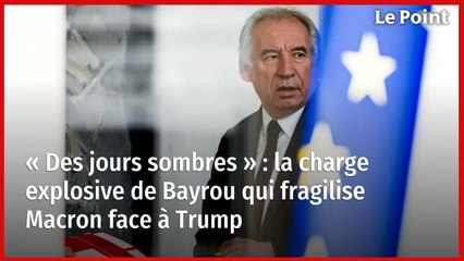 « Des jours sombres » : la charge explosive de Bayrou qui fragilise Macron face à Trump