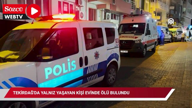 Tekirdağ Süleymanpaşa'da yalnız yaşayan kişi evde ölü bulundu
