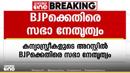 ഛത്തീസ്‌ഗഡിൽ കന്യാസ്ത്രീകളെ അറസ്റ്റ് ചെയ്തതിൽ BJPക്കെതിരെ സഭ നേതൃത്വം പരസ്യ പ്രതിഷേധത്തിന്
