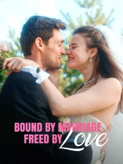 Bound by Marriage - Freed by Love Movie Watch Online | ReelShort