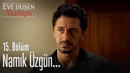 Namık üzgün... - Eve Düşen Yıldırım 15. Bölüm