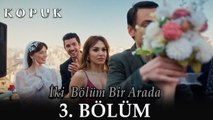 Kopuk 3. BÖLÜM / 2 Bölüm Bir Arada