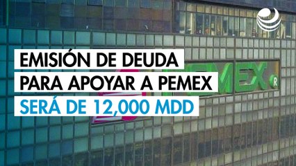 Emisión de deuda del gobierno para apoyar a Pemex será de 12,000 millones de dólares