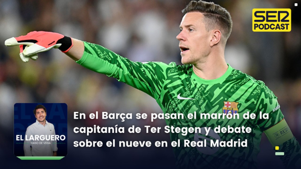 En el Barça se pasan el marrón de la capitanía de Ter Stegen y debate sobre el nueve en el Real Madrid