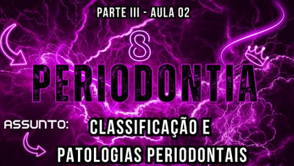 Periodontial III /// AULA 02 -  Classificação e Patologias Periodontais - Odontologia Geral