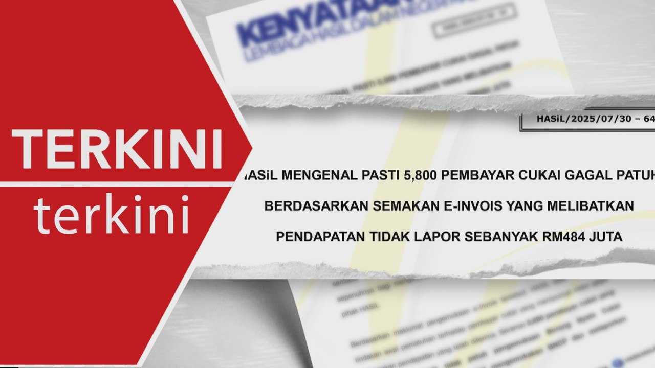 [TERKINI] HASiL kesan 5,800 pembayar cukai gagal patuh e-Invois