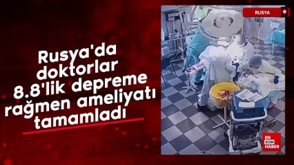 Rusya'da doktorlar 8.8'lik depreme rağmen ameliyatı tamamladı