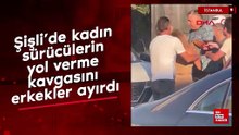 Şişli’de kadın sürücülerin yol verme kavgasını erkekler ayırdı