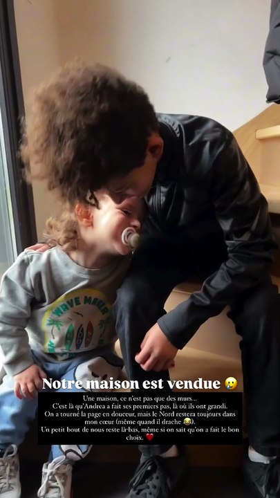 "Notre maison est vendue. Une maison, ce n'est pas que des murs. C'est là qu'Andréa a fait ses premiers pas, là où ils ont grandi. On a tourné la page en douceur mais le Nord restera toujours dans mon coeur. Un petit bout de nous reste là-bas même si on s