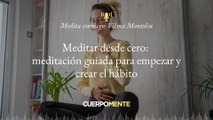 Meditación guiada para empezar a meditar y crear el hábito