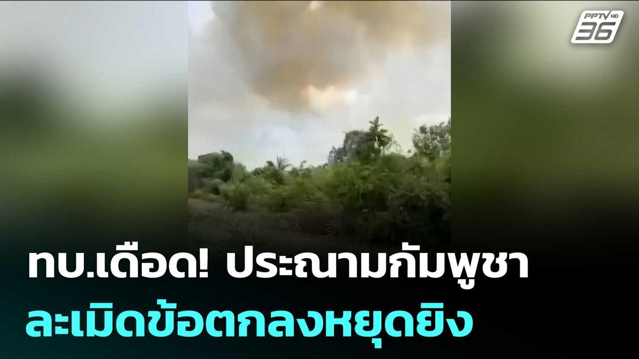 ทบ.เดือด! ประณามกัมพูชาละเมิดข้อตกลงหยุดยิง | เ...