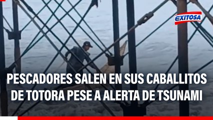 Chiclayo: Pescadores artesanales salen en sus caballitos de totora pese a alerta de tsunami