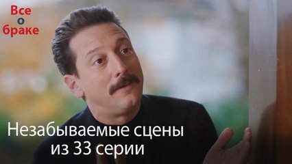 Все о браке - Незабываемые сцены из 33-го эпизода