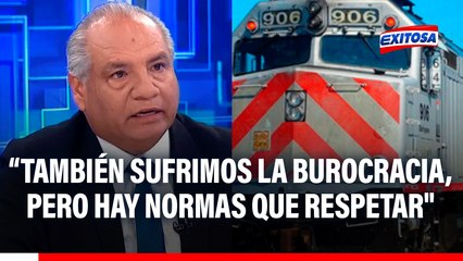 Tren Lima-Chosica: "Nosotros también sufrimos la frustración burocrática, pero hay normas que respetar", asegura el MTC