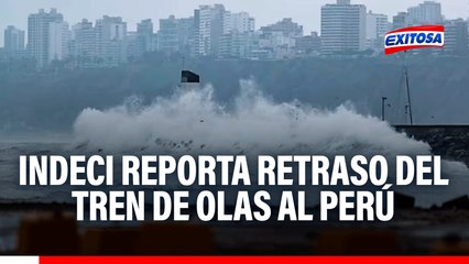 Indeci reporta retraso del tren de olas al Perú: Nueva hora estimada es las 12:15 p.m.
