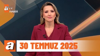 atv Ana Haber  30 Temmuz 2025