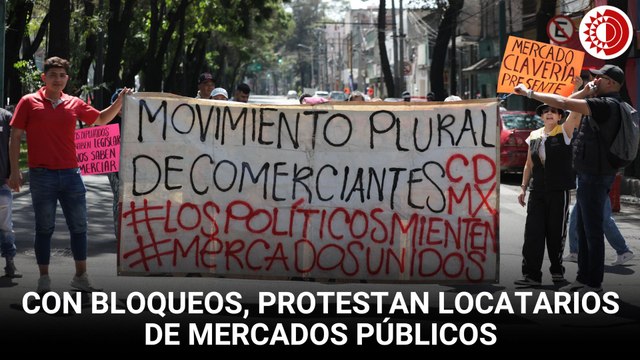 Con bloqueos, protestan locatarios de mercados públicos de la CDMX