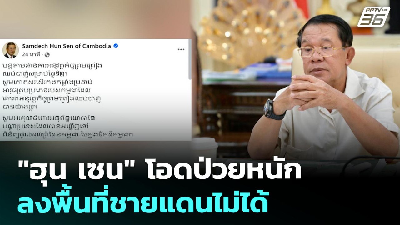 "ฮุน เซน" โอดป่วยหนัก ลงพื้นที่ชายแดนไม่ได้ | โ...